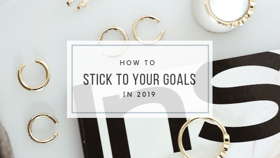 How To Stick To Your Goals in 2019